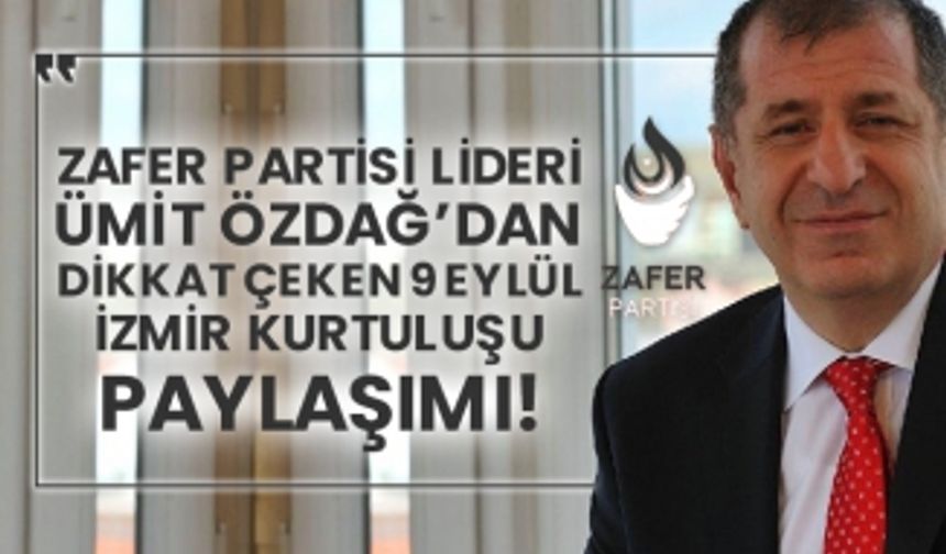 Zafer Partisi Lideri Ümit Özdağ’dan dikkat çeken 9 Eylül İzmir Kurtuluşu paylaşımı!