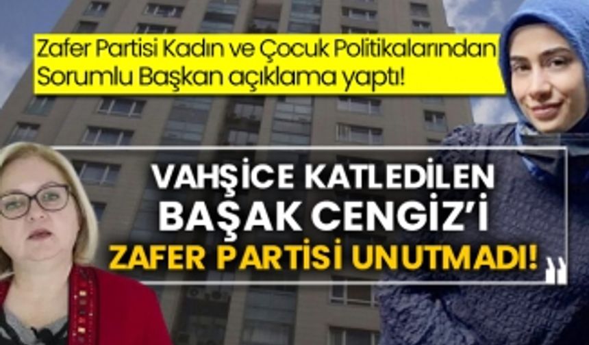 Zafer Partisi Kadın ve Çocuk Politikalarından Sorumlu Başkan açıklama yaptı! Vahşice katledilen Başak Cengiz’i Zafer Partisi unutmadı!