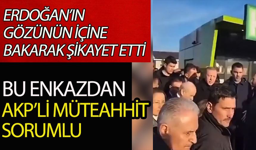 Erdoğan’ın gözünün içine bakarak şikayet etti: Bu enkazdan AKP’li müteahhit sorumlu