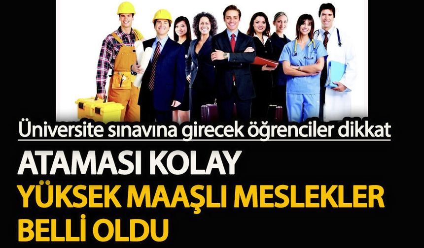 Üniversiteye girmeye hazırlanan öğrenciler dikkat Ataması kolay ve yüksek maaşlı meslekler belli oldu