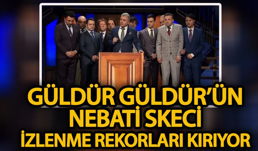 Güldür Güldür’ün Nebati skeci izlenme rekorları kırıyor