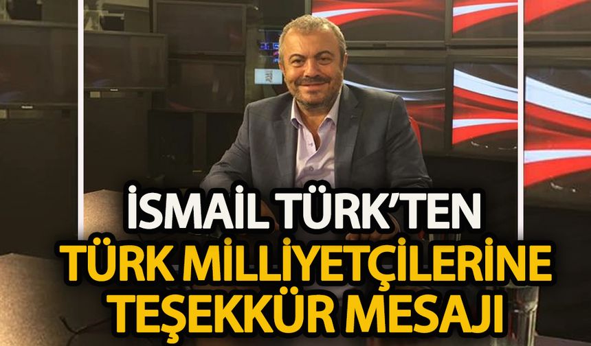 İsmail Türk’ten Türk milliyetçilerine teşekkür mesajı