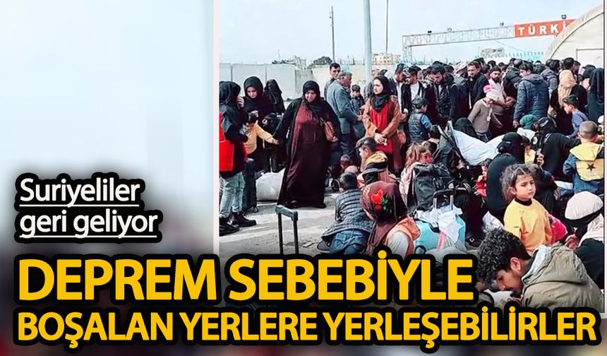 Suriyeliler geri geliyor Deprem sebebiyle boşalan yerlere yerleşebilirler!