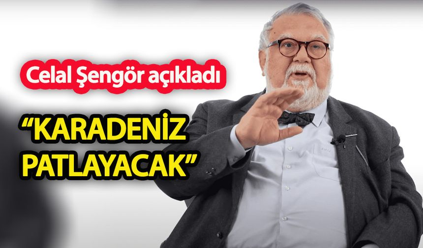 Celal Şengör açıkladı  Karadeniz patlayacak