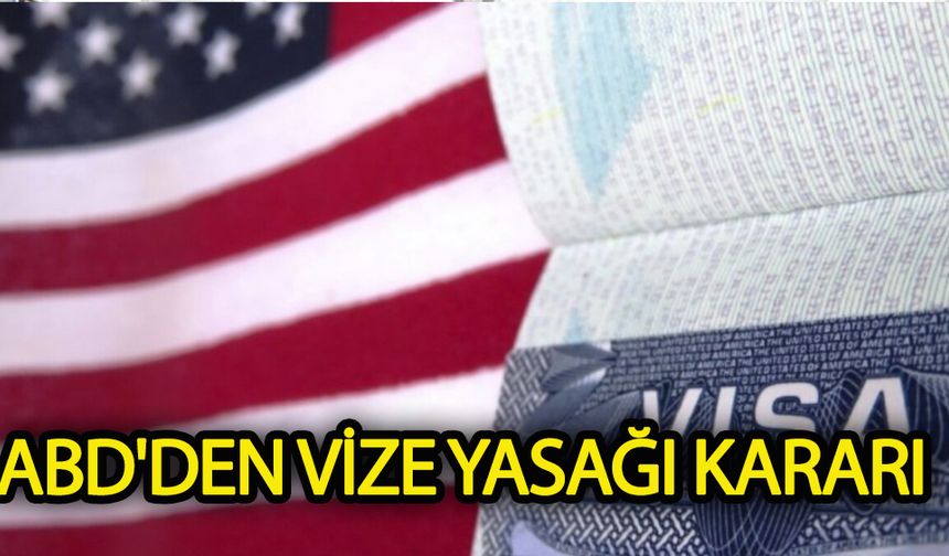 ABD'den vize yasağı kararı!