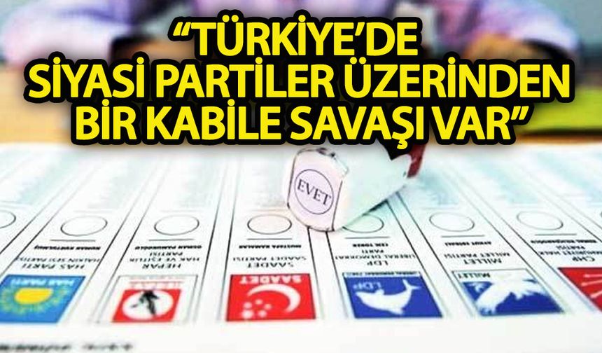 Türkiye’de siyaset üzerinden sürdürülen bir kabile savaşı var!