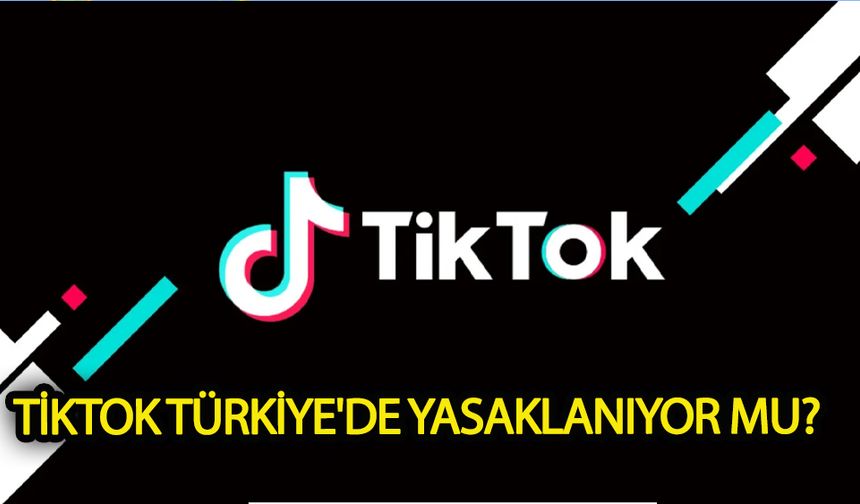 TikTok Türkiye'de yasaklanıyor mu?