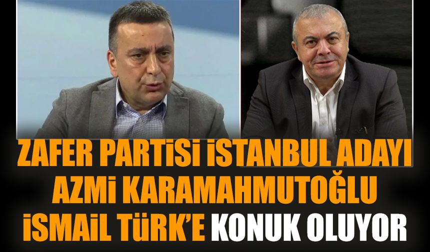 Zafer Partisi İstanbul adayı Azmi Karamahmutoğlu İsmail Türk’e konuk oluyor