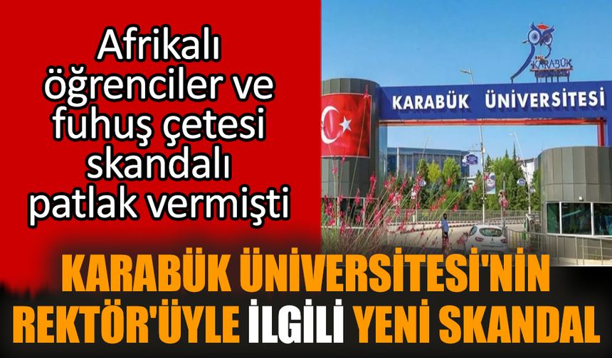 Karabük Üniversitesi'nin Rektör'üyle ilgili yeni skandal