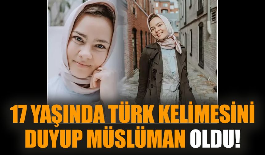 17 yaşında Türk kelimesini duyup Müslüman oldu!