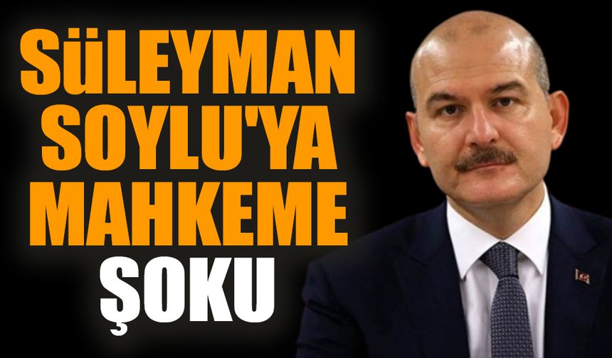 Süleyman Soylu'ya mahkeme şoku