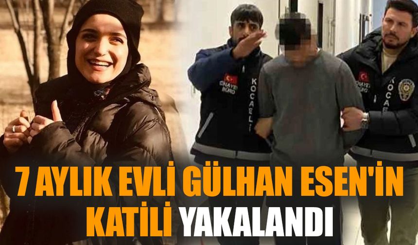 7 aylık evli Gülhan Esen'in katili yakalandı