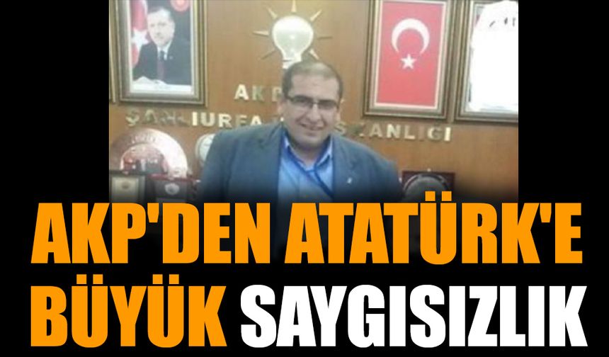 AKP'den Atatürk'e büyük saygısızlık