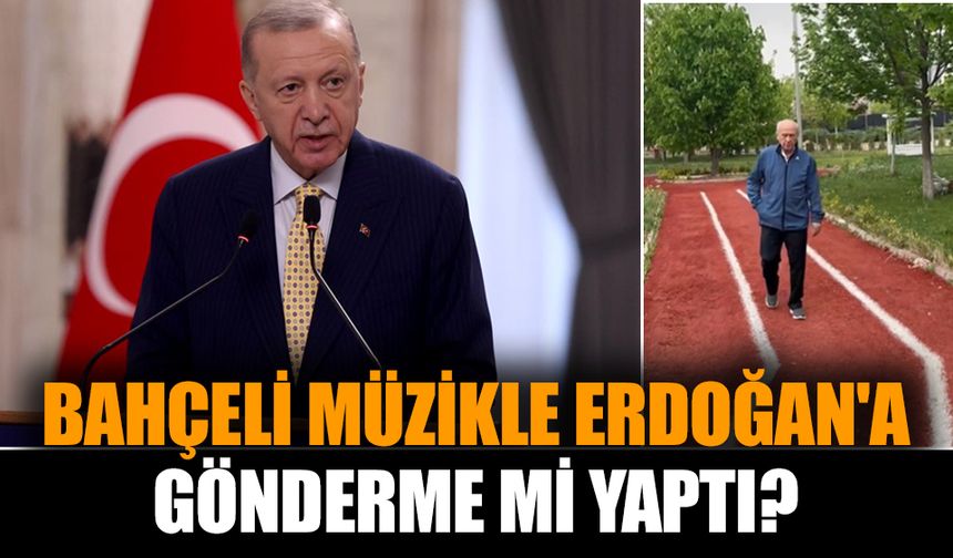 Bahçeli, müzikle Erdoğan'a gönderme mi yaptı?