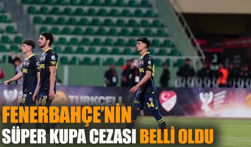 Fenerbahçe'nin Süper Kupa cezası belli oldu