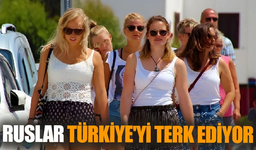 Ruslar Türkiye'yi Terk Ediyor