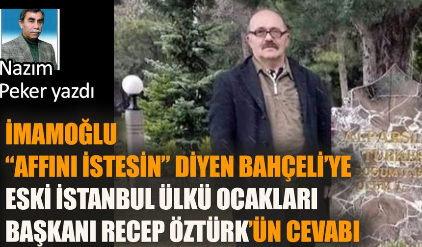 “İmamoğlu affını istesin” diyen Bahçeli’ye: eski İstanbul Ülkü Ocakları Başkanı Recep Öztürk'ün cevabı