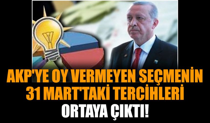 AKP'ye oy vermeyen seçmenin 31 Mart'taki tercihleri ortaya çıktı!