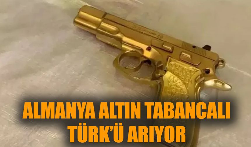 Almanya altın tabancalı Türk’ü arıyor!