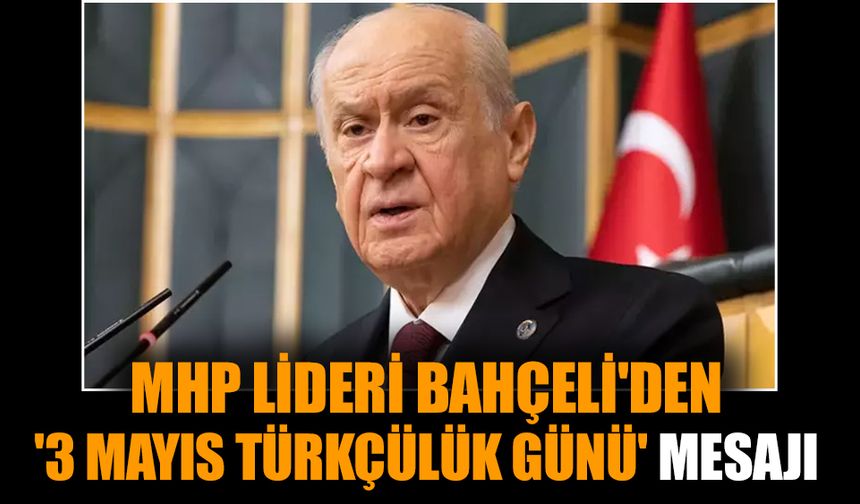 MHP Lideri Bahçeli'den '3 Mayıs Türkçülük Günü' mesajı