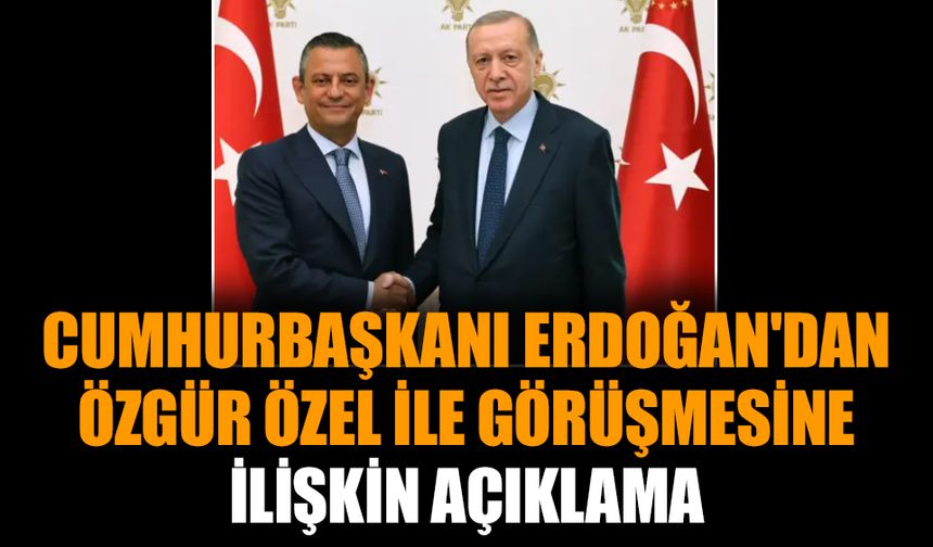 Cumhurbaşkanı Erdoğan'dan Özgür Özel ile görüşmesine ilişkin açıklama