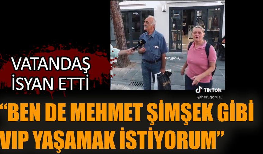 Vatandaş isyan etti: “Ben de Mehmet Şimşek gibi VIP yaşamak istiyorum”