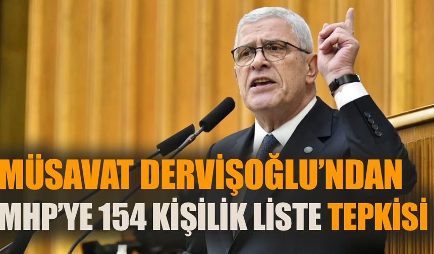 Müsavat Dervişoğlu'ndan MHP'ye '154 kişilik liste' tepkisi