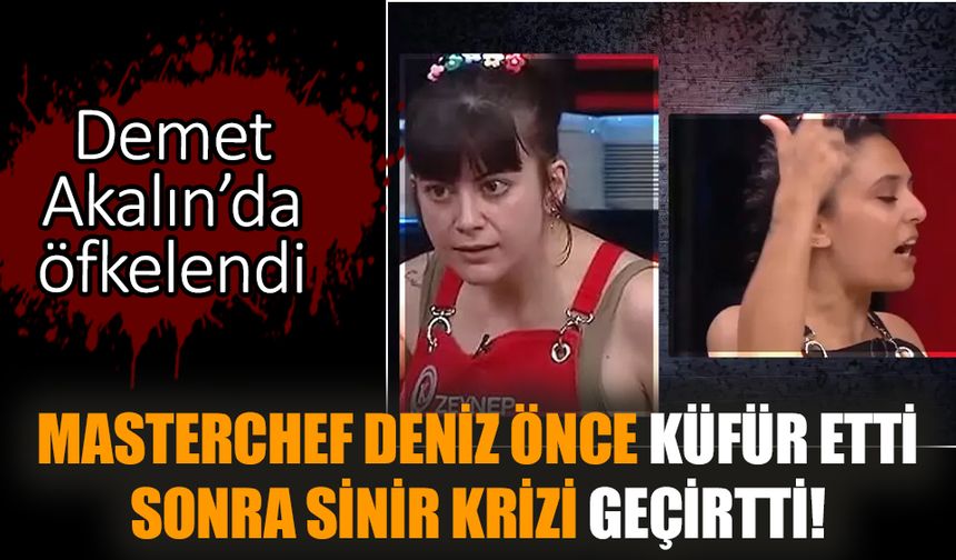 MasterChef Deniz önce küfür etti sonra sinir krizi geçirtti!