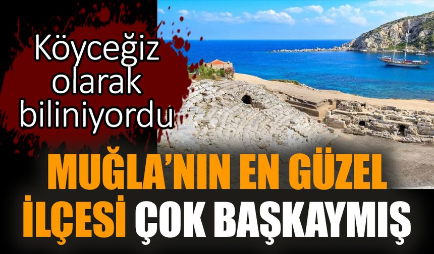 Muğla’nın en güzel ilçesi çok başkaymış