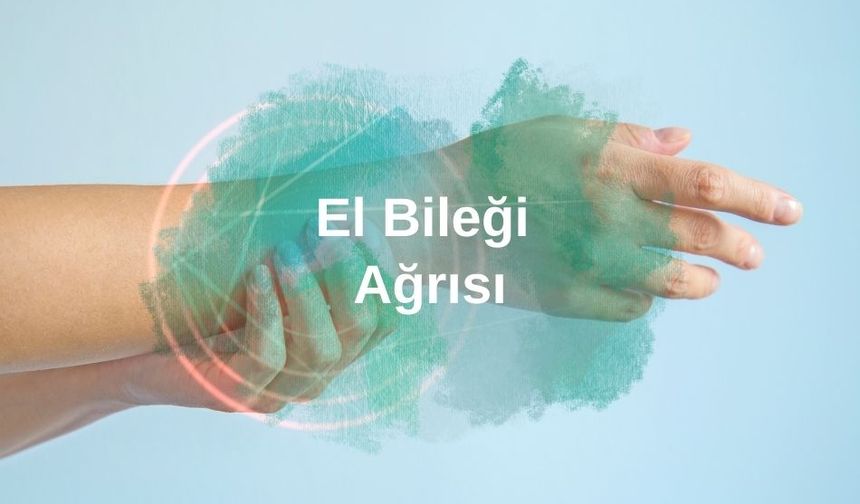 El Bileği Ağrısı: Nedenleri, Tedavisi ve Korunma Yöntemleri