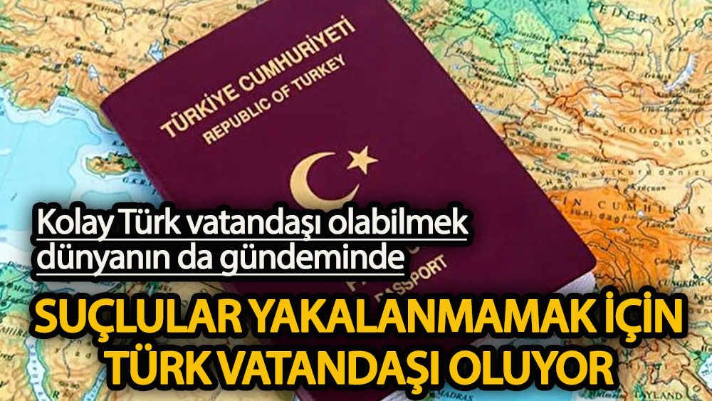suçlular-yakalanmamak-için-türk-vatandaşı-oluyor