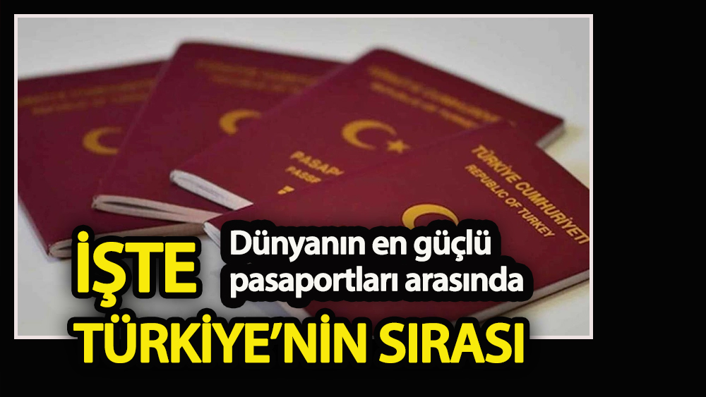 Dünyanın en güçlü pasaportları arasında  İşte Türkiye’nin sırası!